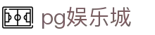 PG娱乐城游戏平台 - 手机/电脑版